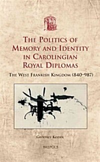 USML 19 The Politics of Memory and Identity in Carolingian RoyalDiplomas; Koziol: The West Frankish Kingdom (840-987) (Hardcover)