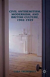 Civil Antisemitism, Modernism, and British Culture, 1902-1939 (Hardcover)