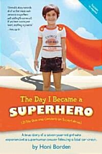 The Day I Became a Superhero: A True Story of a Seven-Year-Old Girl Who Experienced a Superhuman Power Following a Fatal Car Crash. (Paperback)