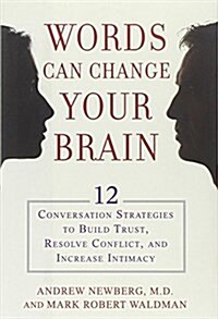 Words Can Change Your Brain: 12 Conversation Strategies to Build Trust, Resolve Conflict, and Increase Intimacy (Hardcover)