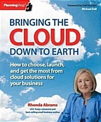 Bringing the Cloud Down to Earth: How to Choose, Launch, and Get the Most from Cloud Solutions for Your Business (Paperback)