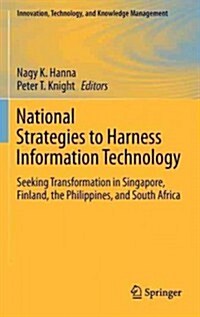 National Strategies to Harness Information Technology: Seeking Transformation in Singapore, Finland, the Philippines, and South Africa (Hardcover, 2012)