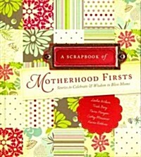 Scrapbook of Motherhood Firsts: Stories to Celebrate & Wisdom to Bless Moms (Hardcover)