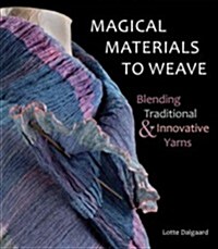 Magical Materials to Weave: Blending Traditional & Innovative Yarns (Hardcover)