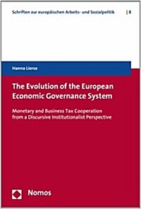 The Evolution of the European Economic Governance System: Monetary and Business Tax Cooperation from a Discusive Institutionalist Perspective (Paperback)