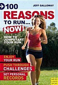 100 Reasons to Run...Now : How to Jump Start Your Running (Paperback)