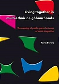 Living Together in Multi-Ethnic Neighbourhoods: The Meaning of Public Spaces for Issues of Social Integration (Paperback)