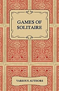 Games of Solitaire - A Collection of Historical Books on the Variations of the Card Game Solitaire (Paperback)