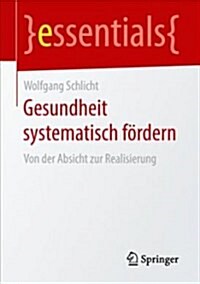 Gesundheit Systematisch F?dern: Von Der Absicht Zur Realisierung (Paperback, 1. Aufl. 2018)