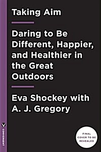 Taking Aim: Daring to Be Different, Happier, and Healthier in the Great Outdoors (Paperback)