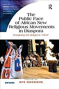 The Public Face of African New Religious Movements in Diaspora : Imagining the Religious ‘Other’ (Paperback)