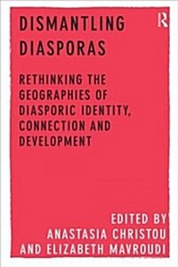 Dismantling Diasporas : Rethinking the Geographies of Diasporic Identity, Connection and Development (Paperback)