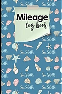 Mileage Log Book: Mileage Counter For Car, Mileage Logger, Vehicle Mileage Journal, Cute Sea Shells Cover (Paperback)