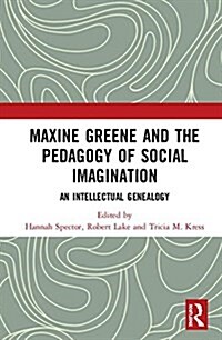Maxine Greene and the Pedagogy of Social Imagination : An Intellectual Genealogy (Hardcover)