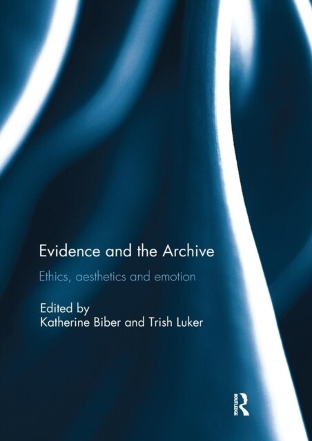 Evidence and the Archive : Ethics, Aesthetics and Emotion (Paperback)