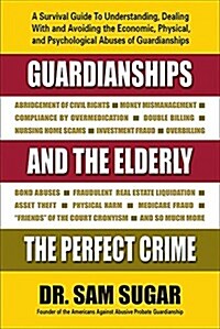 Guardianships and the Elderly: The Perfect Crime (Paperback)