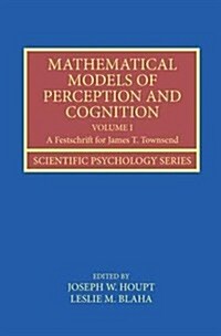 Mathematical Models of Perception and Cognition Volume I : A Festschrift for James T. Townsend (Paperback)