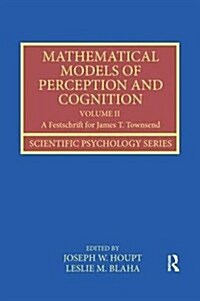 Mathematical Models of Perception and Cognition Volume II : A Festschrift for James T. Townsend (Paperback)