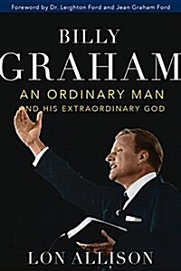 Billy Graham: An Ordinary Man and His Extraordinary God (Hardcover)