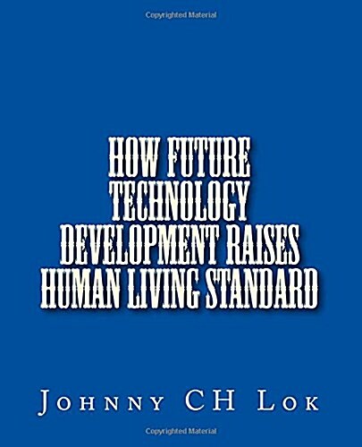How Future Technology Development Raises Human Living Standard (Paperback)