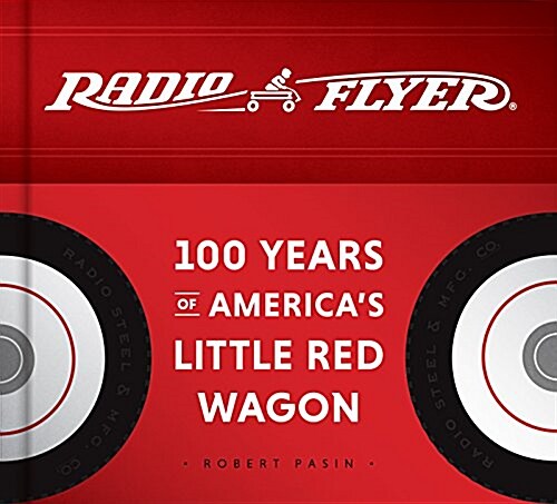 Radio Flyer: 100 Years of Americas Little Red Wagon (Hardcover)