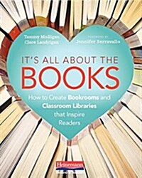 Its All about the Books: How to Create Bookrooms and Classroom Libraries That Inspire Readers (Paperback)