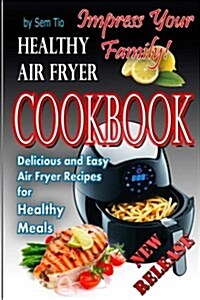 Healthy Air Fryer Cookbook: Delicious and Easy Air Fryer Recipes for Healthy Meals (Paperback)