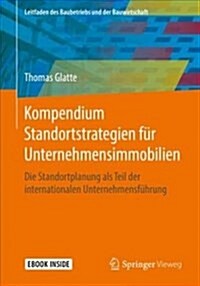 Kompendium Standortstrategien F? Unternehmensimmobilien: Die Standortplanung ALS Teil Der Internationalen Unternehmensf?rung (Hardcover, 1. Aufl. 2017)