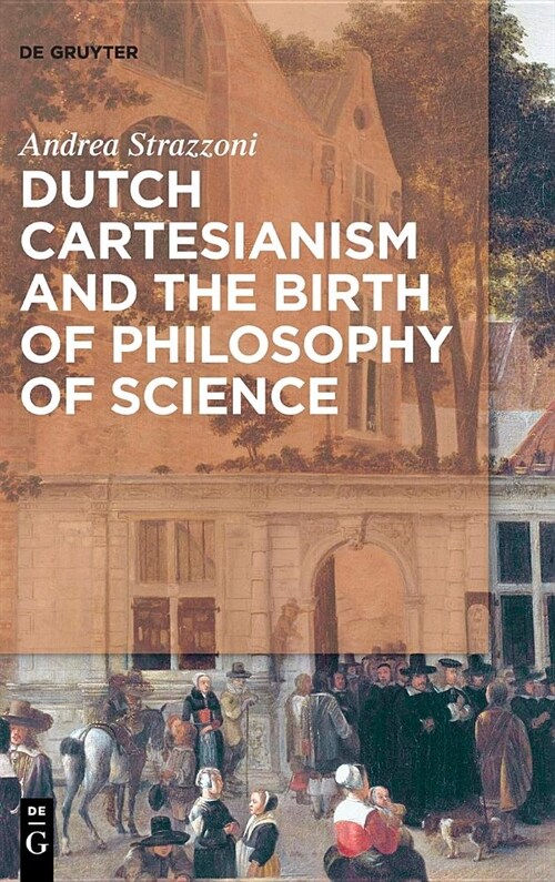 Dutch Cartesianism and the Birth of Philosophy of Science: From Regius to s Gravesande (Hardcover)