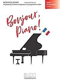 Bonjour, Piano! - Upper Elementary Level: 16 Pieces by French Composers in Progressive Order (Paperback)