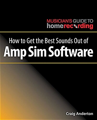 How to Get the Best Sounds Out of Amp Sim Software (Paperback)