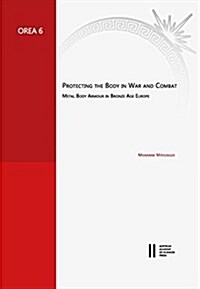 Protecting the Body in War and Combat: Metal Body Armour in Bronze Age Europe (Paperback)