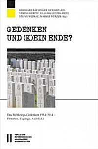 Gedenken Und (K)Ein Ende?: Das Weltkriegs-Gedenken 1914/2014. Debatten, Zugange, Ausblicke (Hardcover)