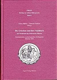 Die Griechen Und Ihre Nachbarn Am Nordrand Des Schwarzen Meeres: Beitrage Des Internationalen Archaologischen Kolloquiums Munster 2001 (Hardcover)