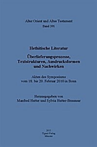 Hethitische Literatur. Uberlieferungsprozesse, Textstrukturen, Ausdrucksformen Und Nachwirken: Akten Des Symposiums Vom 18. Bis 20. Februar 2010 in Bo (Hardcover)