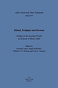 Ritual, Religion and Reason: Studies in the Ancient World in Honour of Paolo Xella (Hardcover)