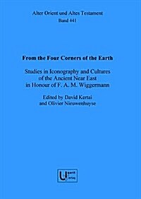 From the Four Corners of the Earth: Studies in Iconography and Cultures of the Ancient Near East in Honour of F.A.M. Wiggermann (Hardcover)
