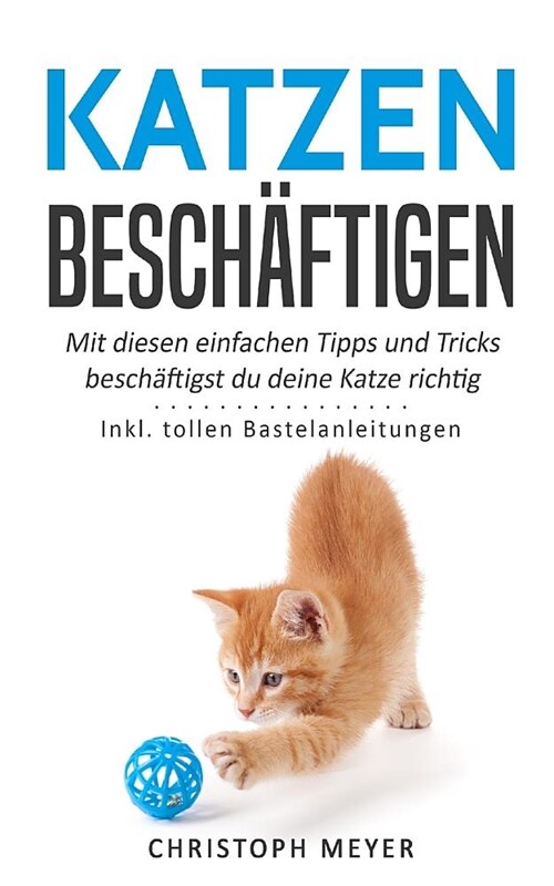 Katzen Besch?tigen: Mit Diesen Einfachen Tipps Und Tricks Besch?tigst Du Deine Katze Richtig - Inkl. Tollen Bastelanleitungen (Paperback)