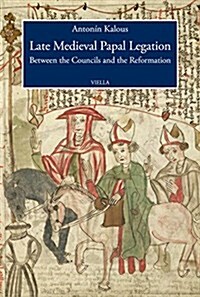 Late Medieval Papal Legation: Between the Councils and the Reformation (Paperback)