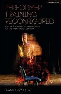 Performer Training Reconfigured : Post-psychophysical Perspectives for the Twenty-first Century (Hardcover)