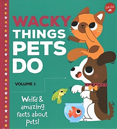 Wacky Things Pets Do--Volume 1: Weird and Amazing Things Pets Do! (Library Binding)