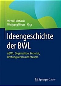 Ideengeschichte Der Bwl: Abwl, Organisation, Personal, Rechnungswesen Und Steuern (Hardcover, 1. Aufl. 2018)