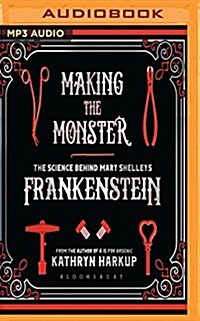 Making the Monster: The Science Behind Mary Shelleys Frankenstein (MP3 CD)