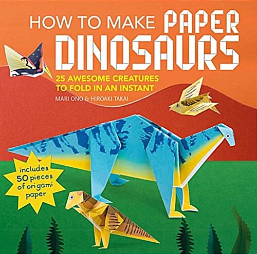 How to Make Paper Dinosaurs : 25 Awesome Creatures to Fold in an Instant: Includes 50 Pieces of Origami Paper (Paperback)