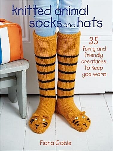 Knitted Animal Socks and Hats : 35 Furry and Friendly Creatures to Keep You Warm (Paperback)