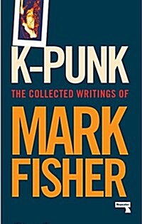 K-punk : The Collected and Unpublished Writings of Mark Fisher (2004-2016) (Paperback, New ed)