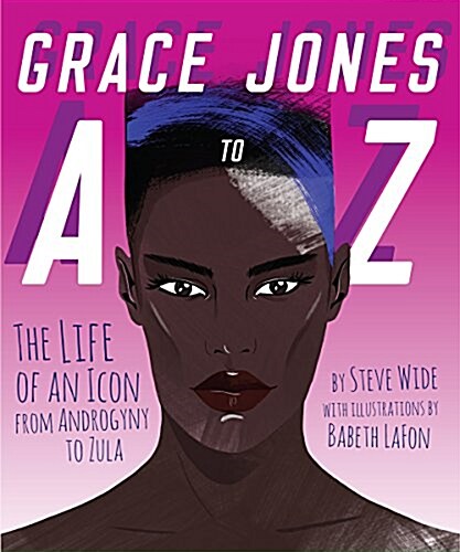 Grace Jones A to Z: The Life of an Icon - From Androgyny to Zula (Hardcover)