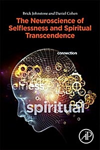 Neuroscience, Selflessness, and Spiritual Experience : Explaining the Science of Transcendence (Paperback)