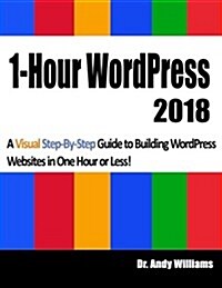 1-Hour Wordpress 2018: A Visual Step-By-Step Guide to Building Wordpress Websites in One Hour or Less! (Paperback)