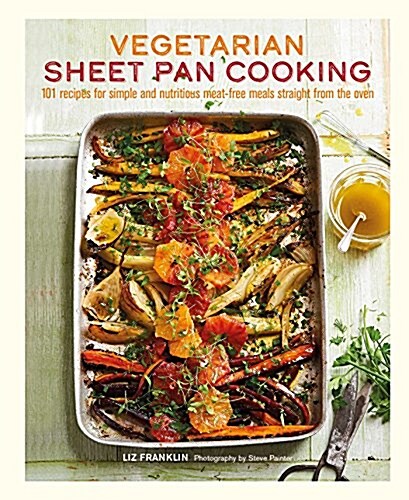 Vegetarian Sheet Pan Cooking : 101 Recipes for Simple and Nutritious Meat-Free Meals Straight from the Oven (Hardcover)